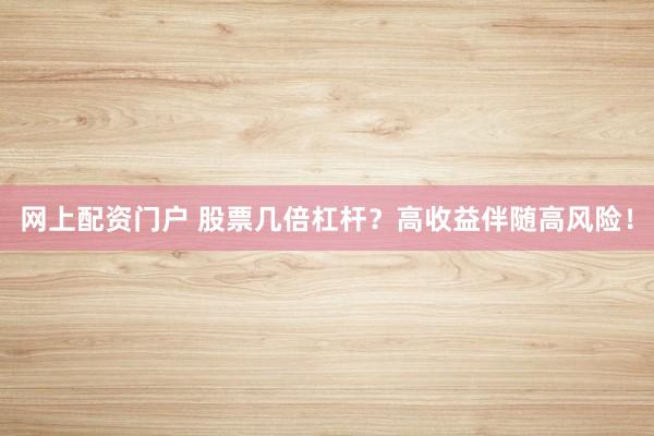 网上配资门户 股票几倍杠杆？高收益伴随高风险！