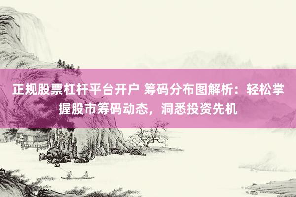 正规股票杠杆平台开户 筹码分布图解析：轻松掌握股市筹码动态，洞悉投资先机