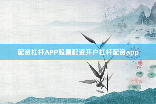 配资杠杆APP股票配资开户杠杆配资app