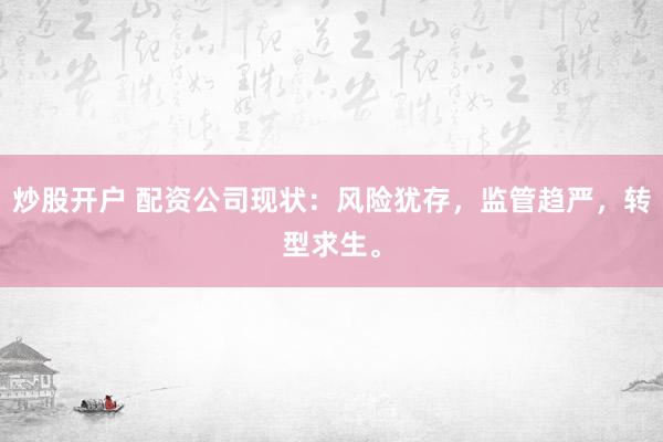 炒股开户 配资公司现状：风险犹存，监管趋严，转型求生。